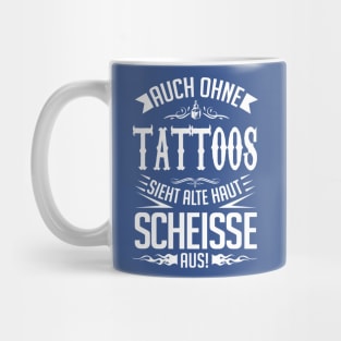 Alte haut sieht auch ohne tattoos scheiße aus Mug